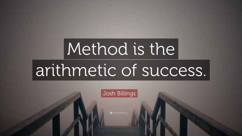 Josh Billings Quote: “Method is the arithmetic of success.”