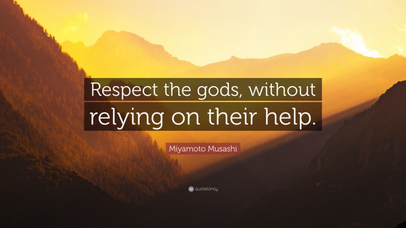 Miyamoto Musashi Quote: “Respect the gods, without relying on their help.”