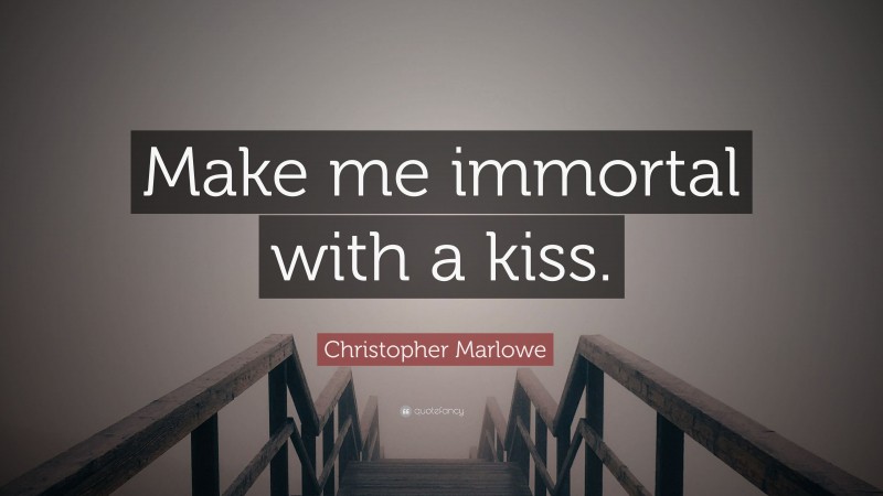 Christopher Marlowe Quote: “Make me immortal with a kiss.”