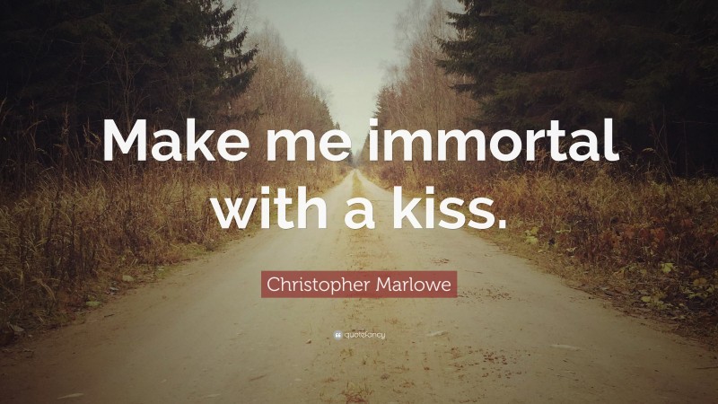 Christopher Marlowe Quote: “Make me immortal with a kiss.”