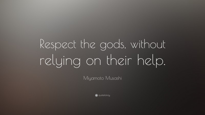 Miyamoto Musashi Quote: “Respect the gods, without relying on their help.”
