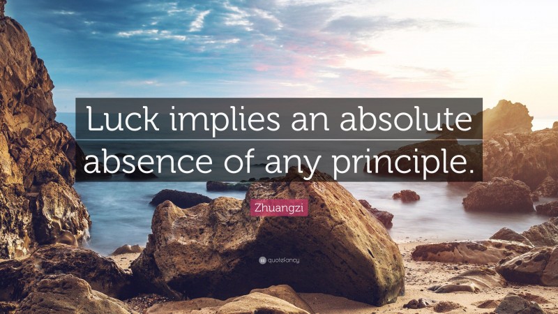 Zhuangzi Quote: “Luck implies an absolute absence of any principle.”