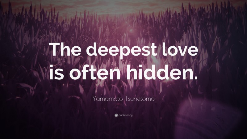 Yamamoto Tsunetomo Quote: “The deepest love is often hidden.”