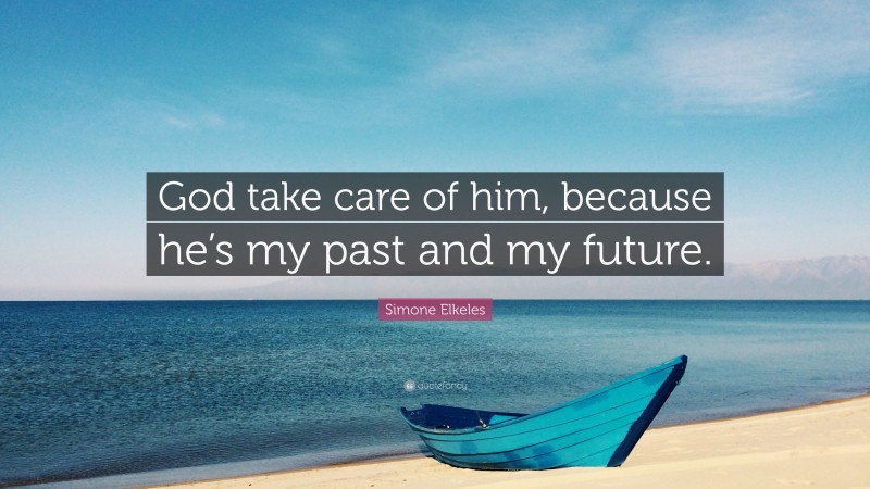 Simone Elkeles Quote: “God take care of him, because he’s my past and my future.”