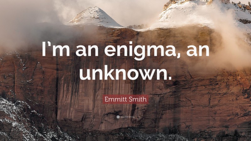 Emmitt Smith Quote: “I’m an enigma, an unknown.”