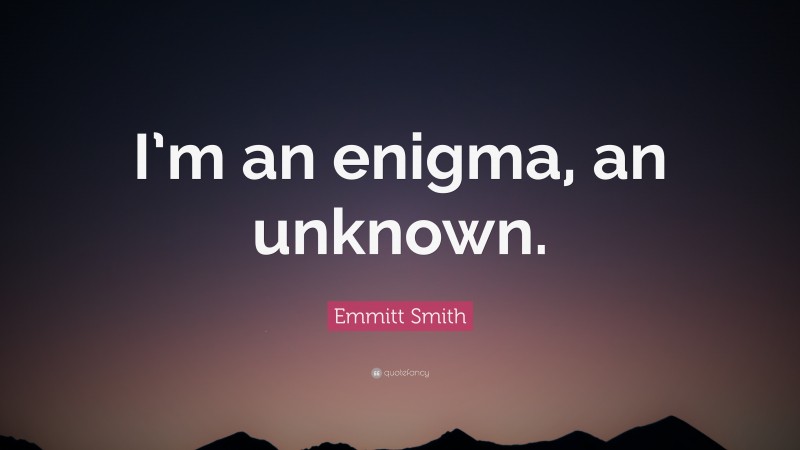 Emmitt Smith Quote: “I’m an enigma, an unknown.”