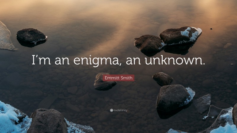 Emmitt Smith Quote: “I’m an enigma, an unknown.”