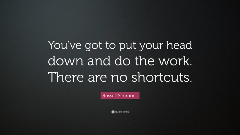 Russell Simmons Quote: “You’ve got to put your head down and do the work. There are no shortcuts.”