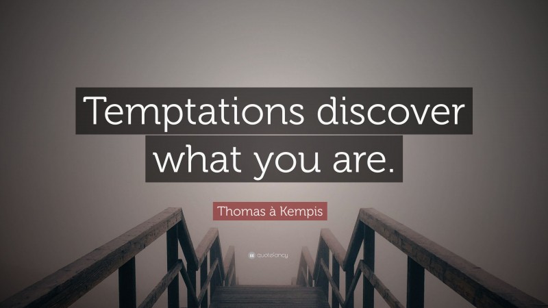 Thomas à Kempis Quote: “Temptations discover what you are.”
