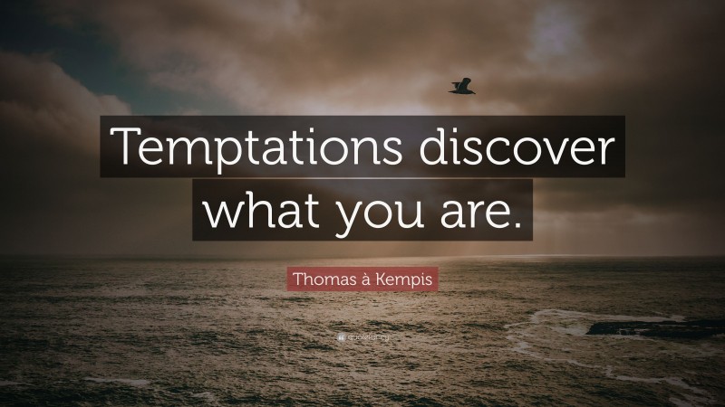 Thomas à Kempis Quote: “Temptations discover what you are.”