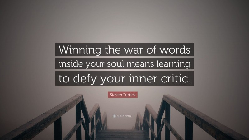 Steven Furtick Quote: “Winning the war of words inside your soul means learning to defy your inner critic.”