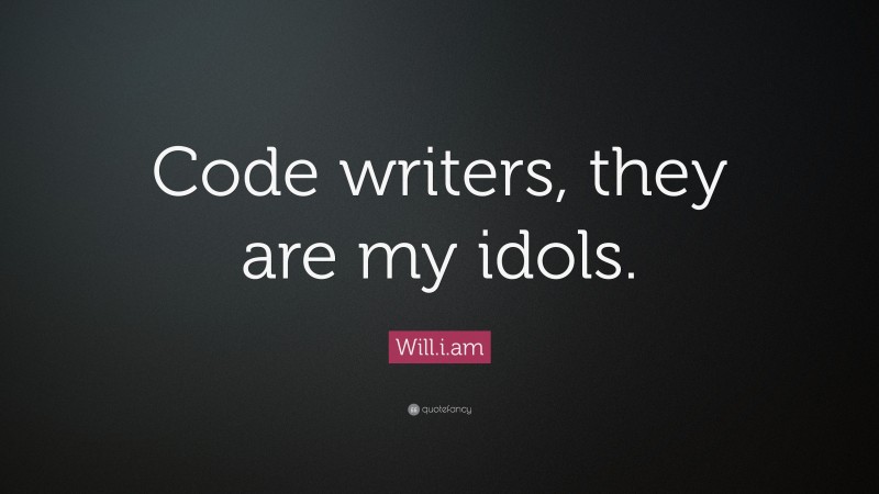 Will.i.am Quote: “Code writers, they are my idols.”