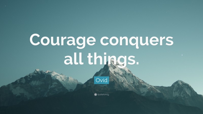 Ovid Quote: “Courage conquers all things.”