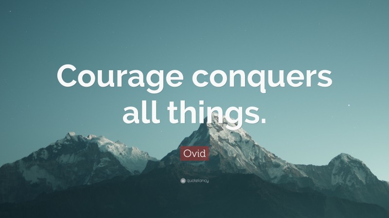 Ovid Quote: “Courage conquers all things.”