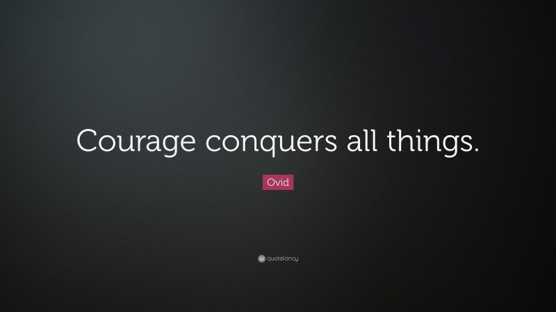 Ovid Quote: “Courage conquers all things.”