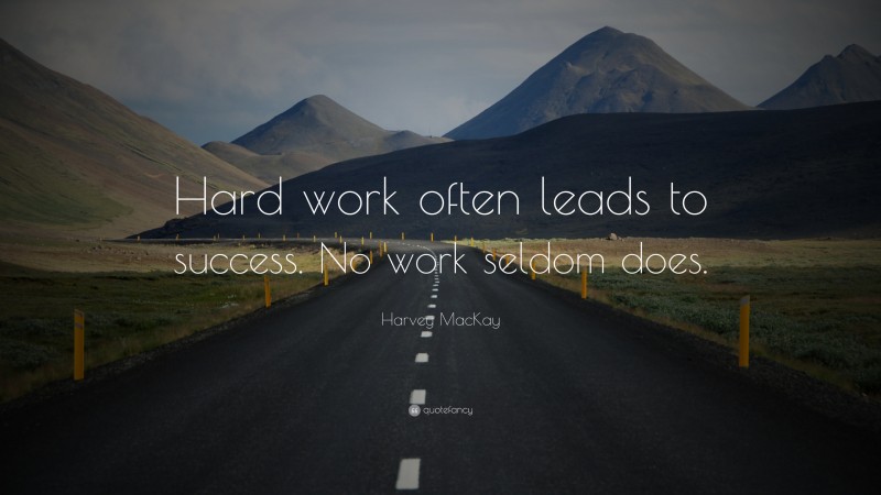 Harvey MacKay Quote: “Hard work often leads to success. No work seldom does.”