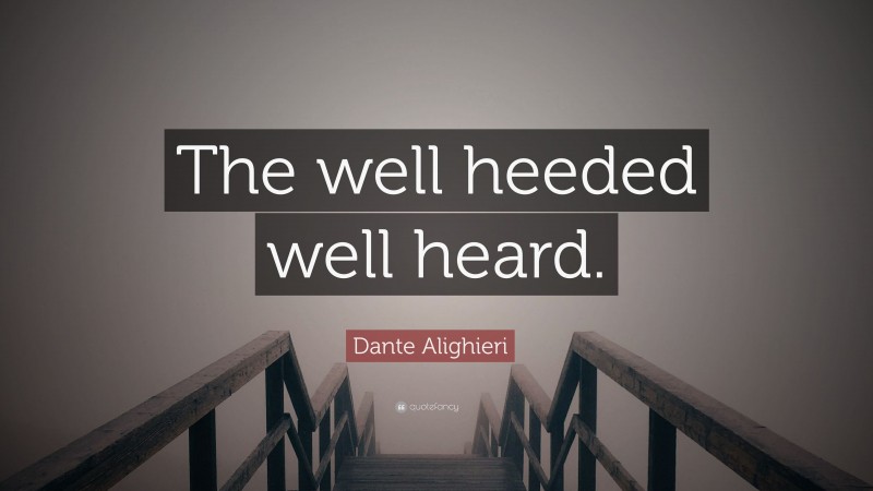 Dante Alighieri Quote: “The well heeded well heard.”