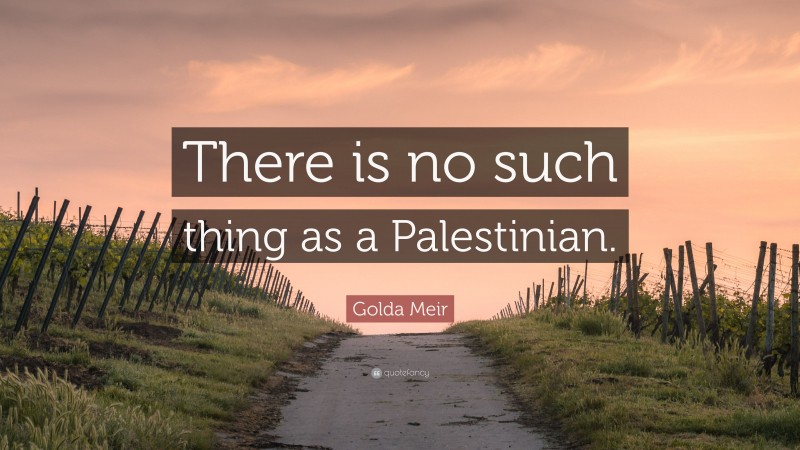 Golda Meir Quote: “There is no such thing as a Palestinian.”