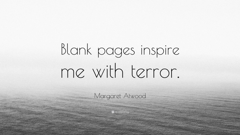 Margaret Atwood Quote: “Blank pages inspire me with terror.”