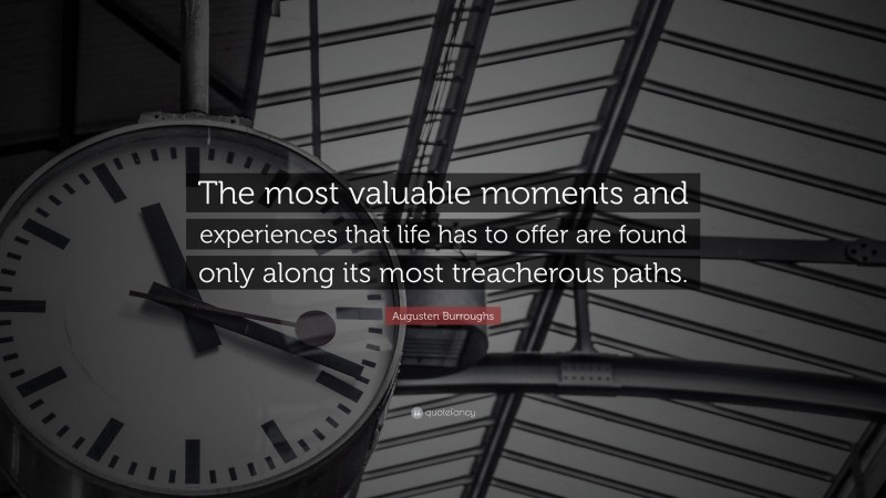 Augusten Burroughs Quote: “The most valuable moments and experiences that life has to offer are found only along its most treacherous paths.”