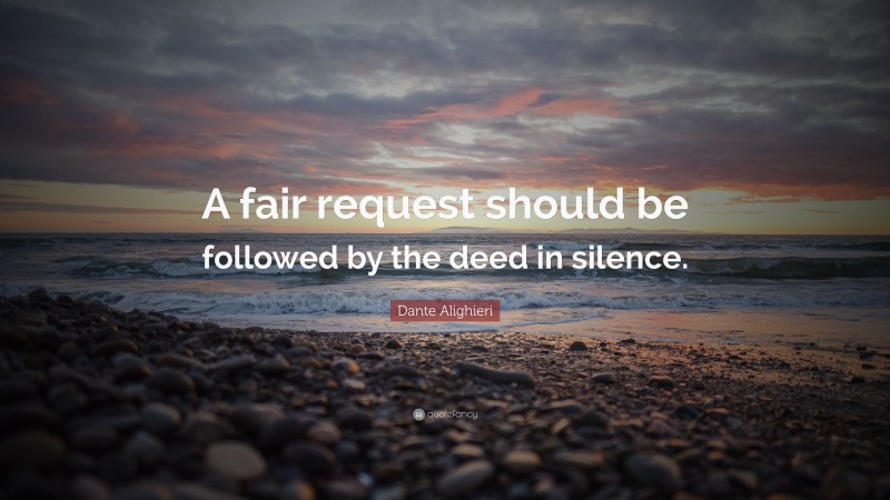 Dante Alighieri Quote: “A fair request should be followed by the deed in silence.”