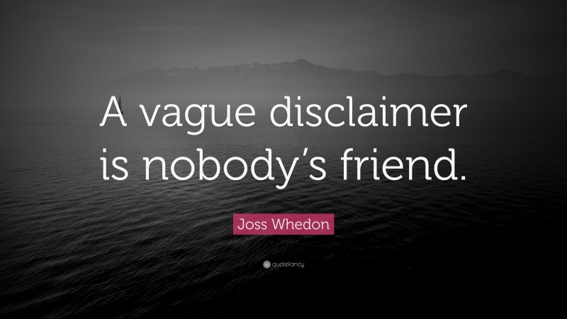 Joss Whedon Quote: “A vague disclaimer is nobody’s friend.”