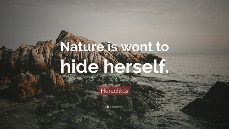 Heraclitus Quote: “Nature is wont to hide herself.”