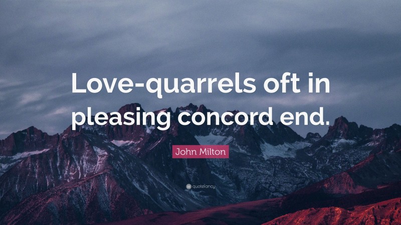 John Milton Quote: “Love-quarrels oft in pleasing concord end.”