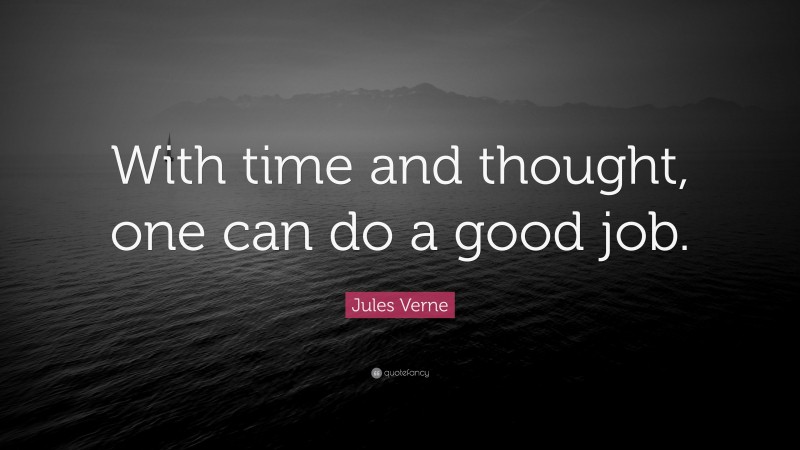 Jules Verne Quote: “With time and thought, one can do a good job.”