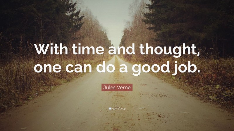 Jules Verne Quote: “With time and thought, one can do a good job.”