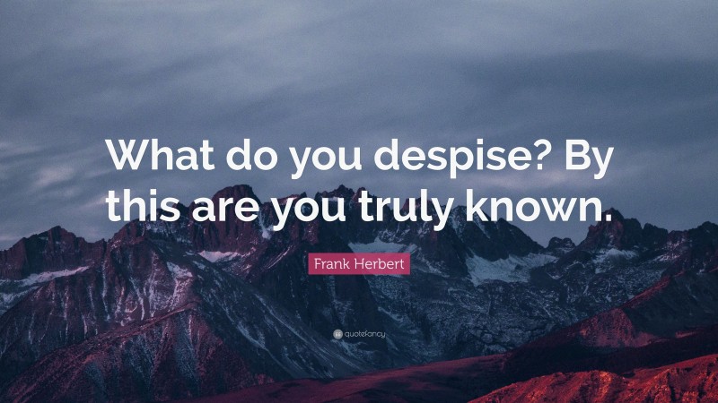 Frank Herbert Quote: “What do you despise? By this are you truly known.”
