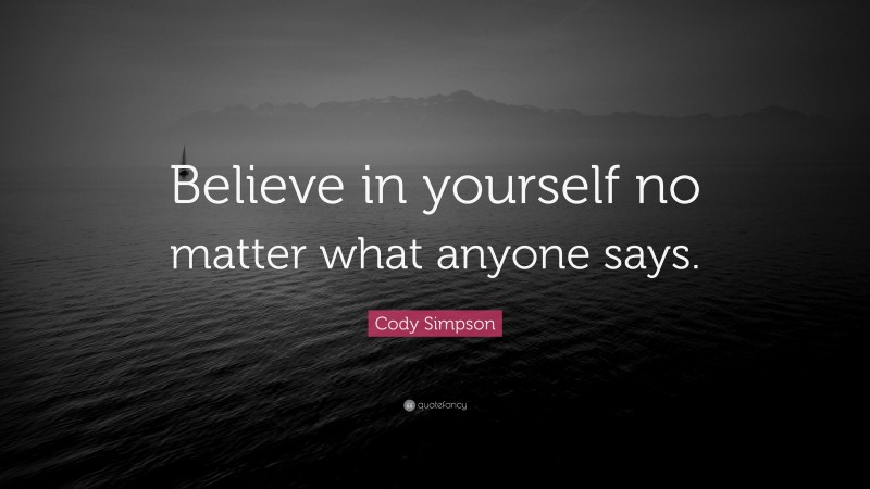 Cody Simpson Quote: “Believe in yourself no matter what anyone says.”