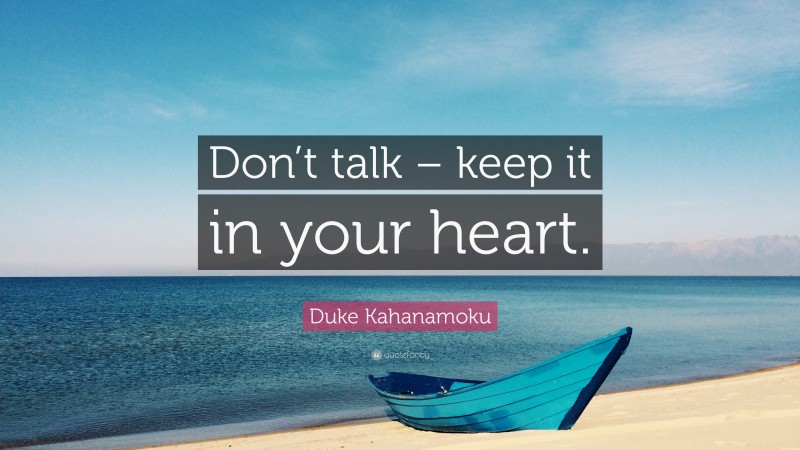 Duke Kahanamoku Quote: “Don’t talk – keep it in your heart.”
