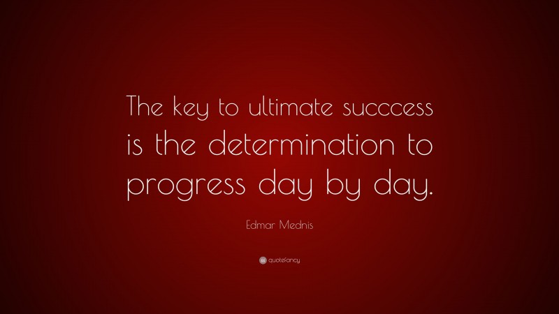 Edmar Mednis Quote: “The key to ultimate succcess is the determination to progress day by day.”