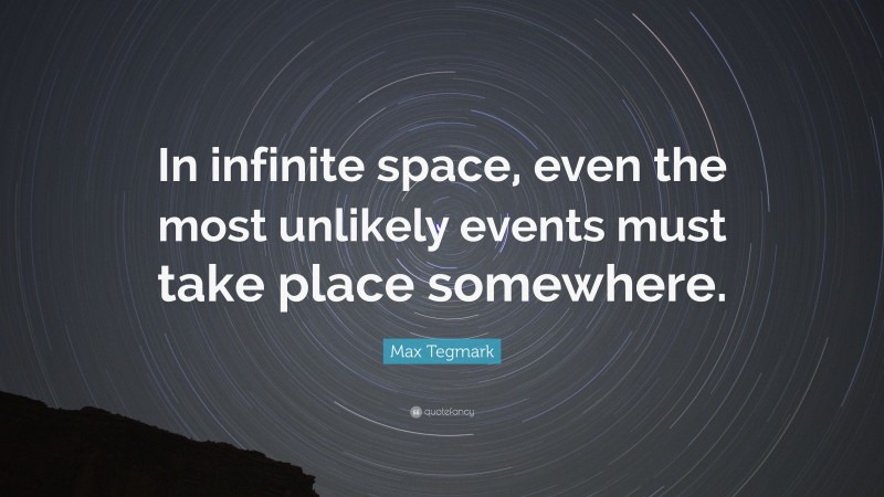 Max Tegmark Quote: “In infinite space, even the most unlikely events must take place somewhere.”
