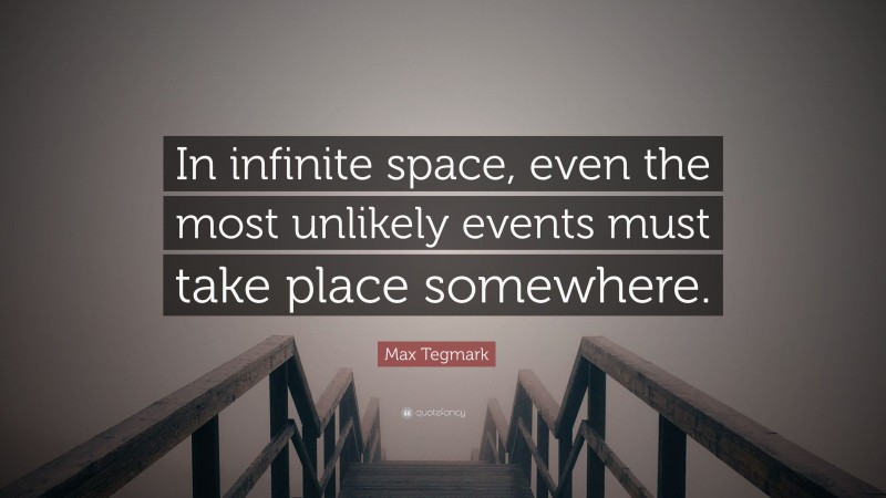 Max Tegmark Quote: “In infinite space, even the most unlikely events must take place somewhere.”