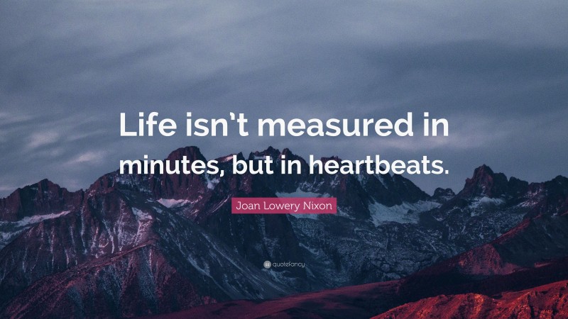 Joan Lowery Nixon Quote: “Life isn’t measured in minutes, but in heartbeats.”