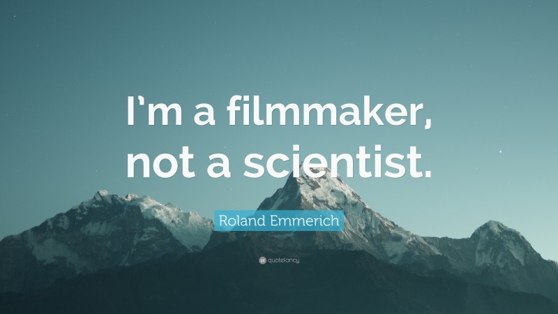 Roland Emmerich Quote: “I’m a filmmaker, not a scientist.”