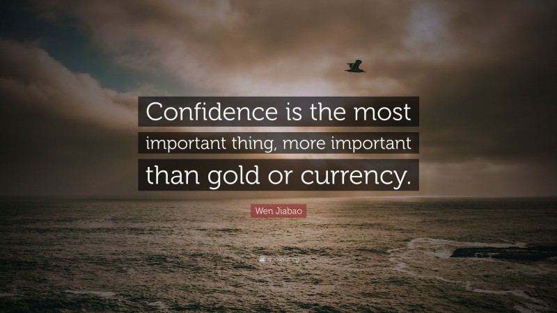 Wen Jiabao Quote: “Confidence is the most important thing, more important than gold or currency.”