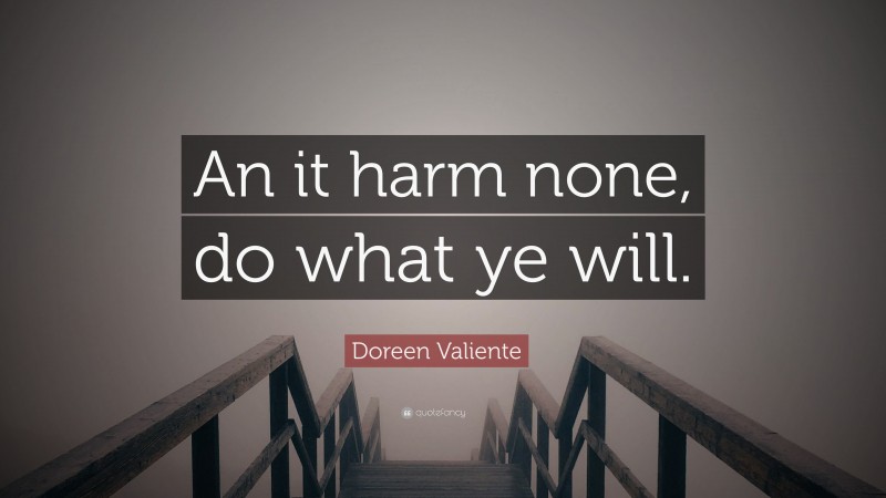 Doreen Valiente Quote: “An it harm none, do what ye will.”
