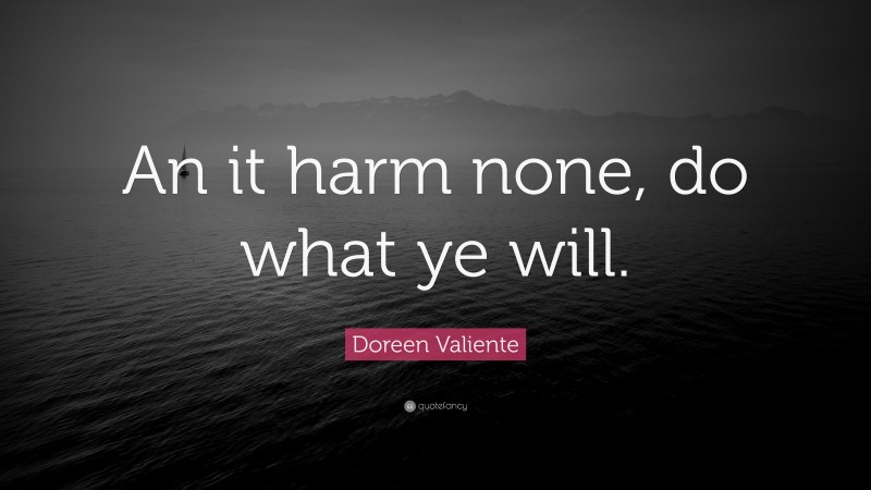 Doreen Valiente Quote: “An it harm none, do what ye will.”