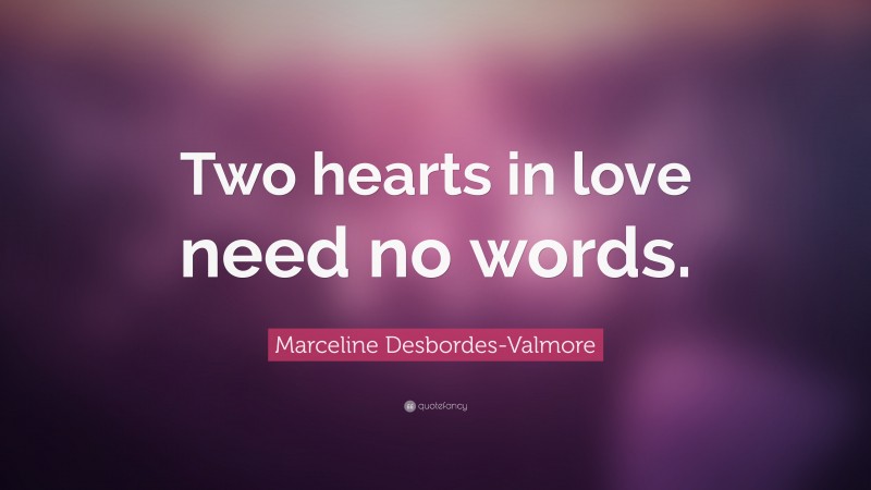 Marceline Desbordes-Valmore Quote: “Two hearts in love need no words.”