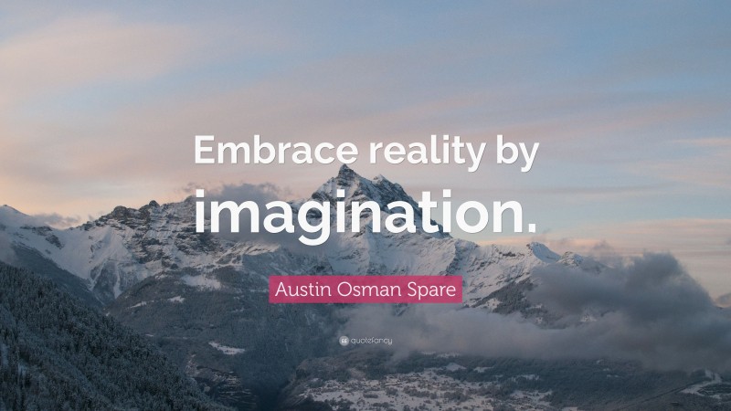 Austin Osman Spare Quote: “Embrace reality by imagination.”