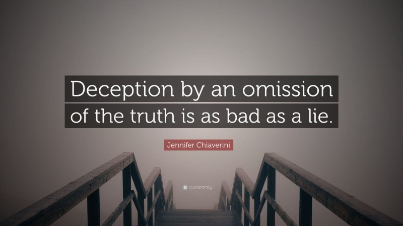 Jennifer Chiaverini Quote: “Deception by an omission of the truth is as bad as a lie.”