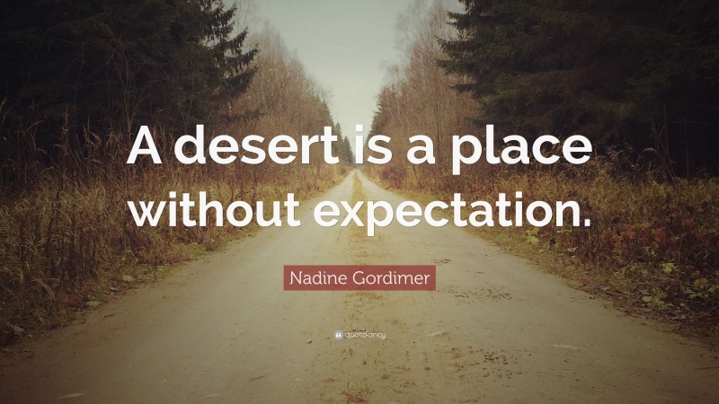 Nadine Gordimer Quote: “A desert is a place without expectation.”