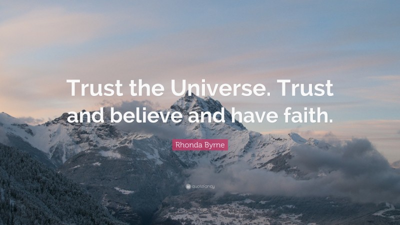 Rhonda Byrne Quote: “Trust the Universe. Trust and believe and have faith.”