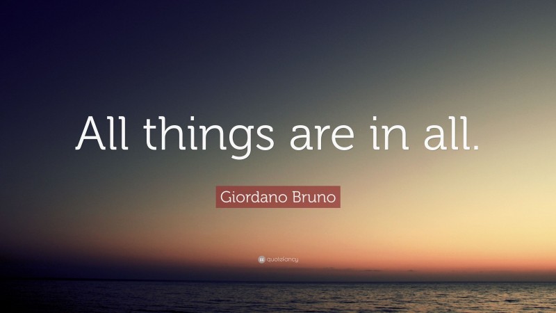 Giordano Bruno Quote: “All things are in all.”