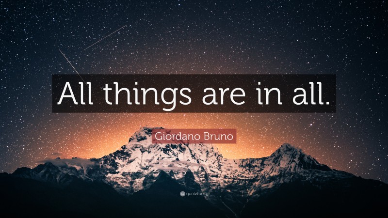 Giordano Bruno Quote: “All things are in all.”