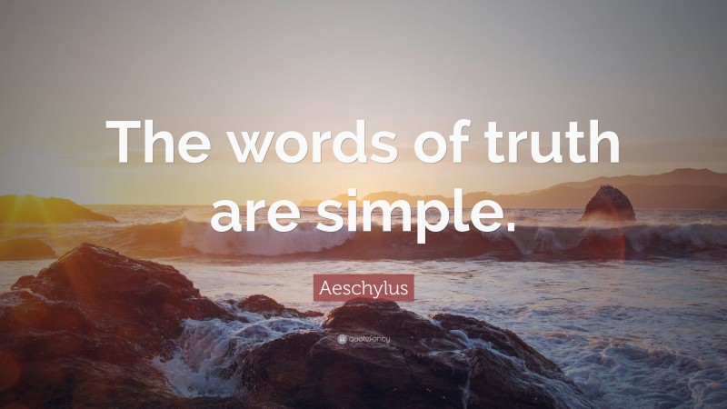 Aeschylus Quote: “The words of truth are simple.”