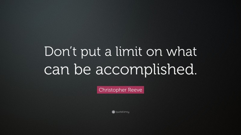 Christopher Reeve Quote: “Don’t put a limit on what can be accomplished.”